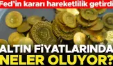 Altın fiyatları, FED'in aldığı kararın ardından hareketlendi!